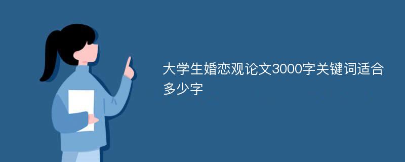 大学生婚恋观论文3000字关键词适合多少字