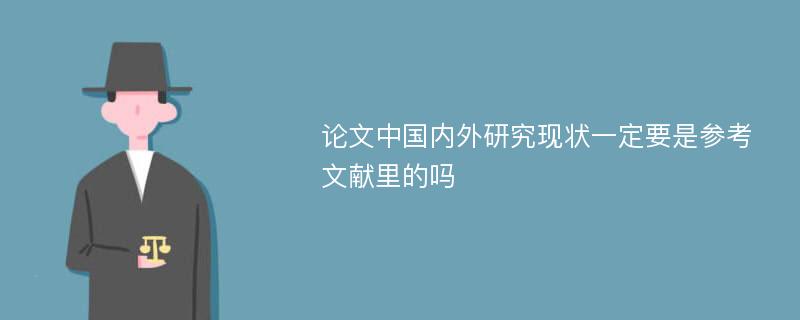 论文中国内外研究现状一定要是参考文献里的吗