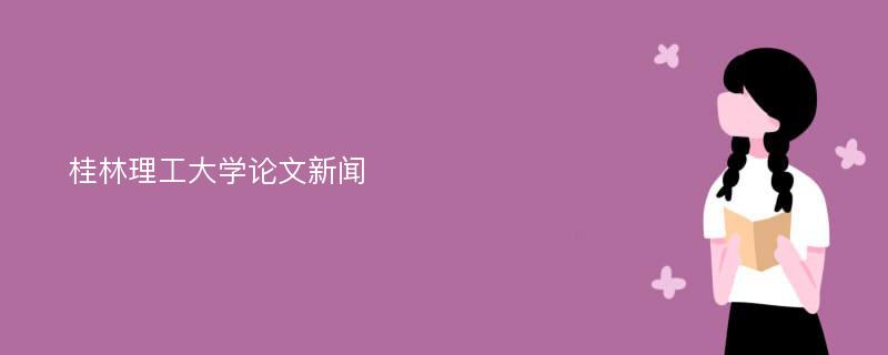 桂林理工大学论文新闻