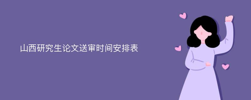 山西研究生论文送审时间安排表