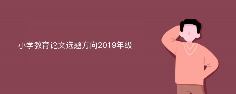 小学教育论文选题方向2019年级