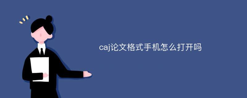 caj论文格式手机怎么打开吗