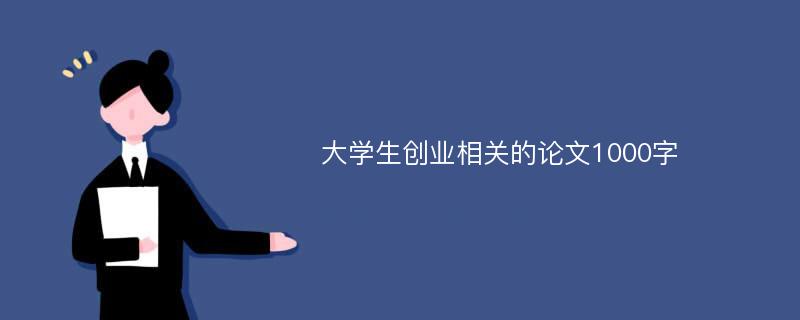 大学生创业相关的论文1000字