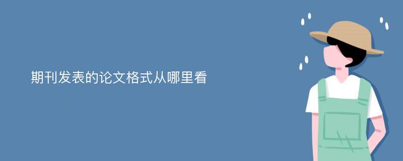 期刊发表的论文格式从哪里看