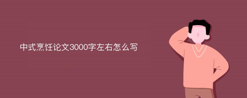 中式烹饪论文3000字左右怎么写