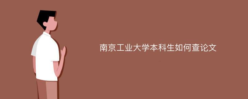 南京工业大学本科生如何查论文