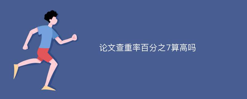 论文查重率百分之7算高吗