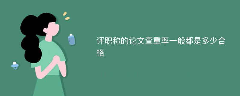 评职称的论文查重率一般都是多少合格